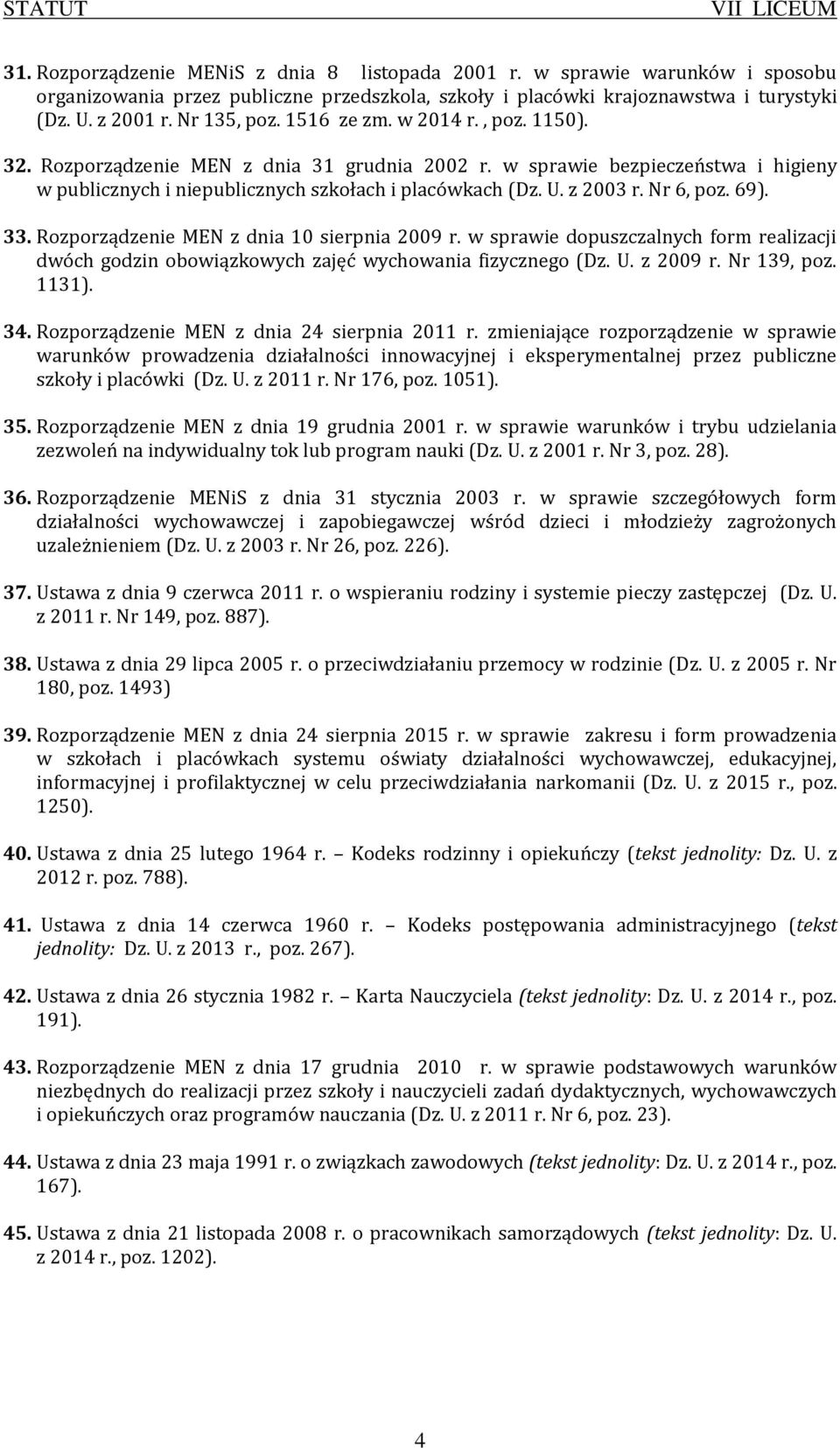 69). 33. Rozporządzenie MEN z dnia 10 sierpnia 2009 r. w sprawie dopuszczalnych form realizacji dwóch godzin obowiązkowych zajęć wychowania fizycznego (Dz. U. z 2009 r. Nr 139, poz. 1131). 34.