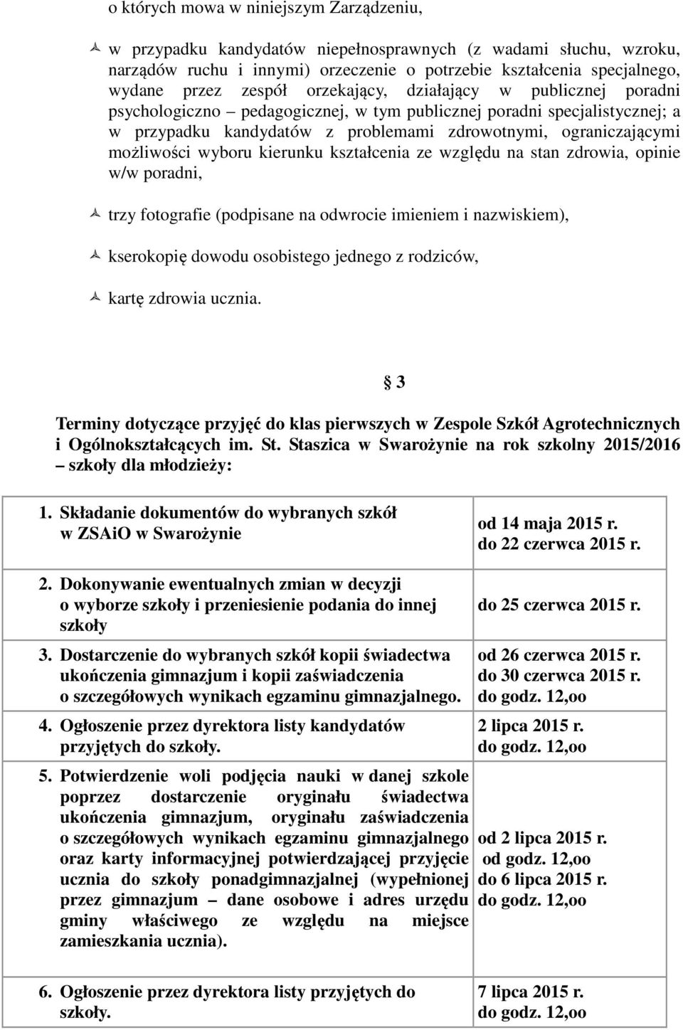 możliwości wyboru kierunku kształcenia ze względu na stan zdrowia, opinie w/w poradni, trzy fotografie (podpisane na odwrocie imieniem i nazwiskiem), kserokopię dowodu osobistego jednego z rodziców,