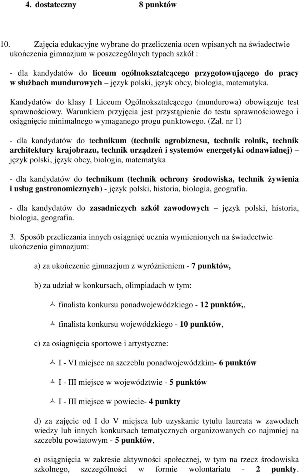 służbach mundurowych język polski, język obcy, biologia, matematyka. Kandydatów do klasy I Liceum Ogólnokształcącego (mundurowa) obowiązuje test sprawnościowy.