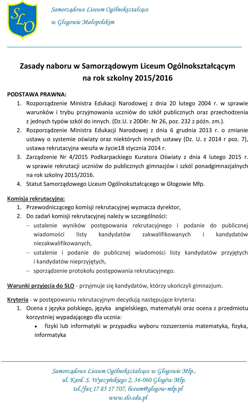 z 2004r. Nr 26, poz. 232 z późn. zm.). 2. Rozporządzenie Ministra Edukacji Narodowej z dnia 6 grudnia 2013 r. o zmianie ustawy o systemie oświaty oraz niektórych innych ustawy (Dz. U. z 2014 r poz.