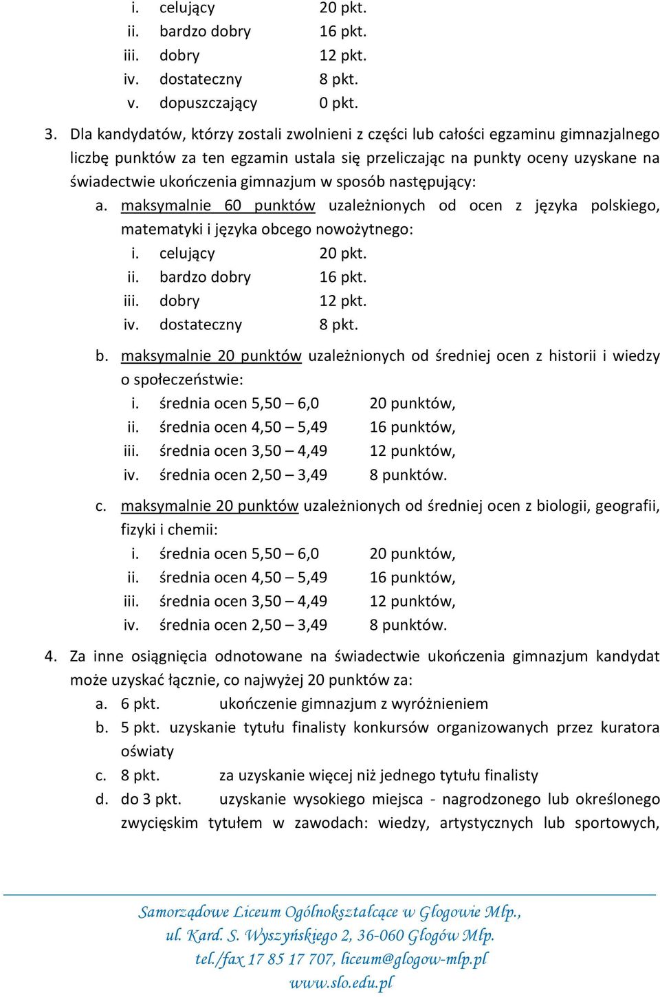 w sposób następujący: a. maksymalnie 60 punktów uzależnionych od ocen z języka polskiego, matematyki i języka obcego nowożytnego: i. celujący 20 pkt. ii. bardzo dobry 16 pkt. iii. dobry 12 pkt. iv.