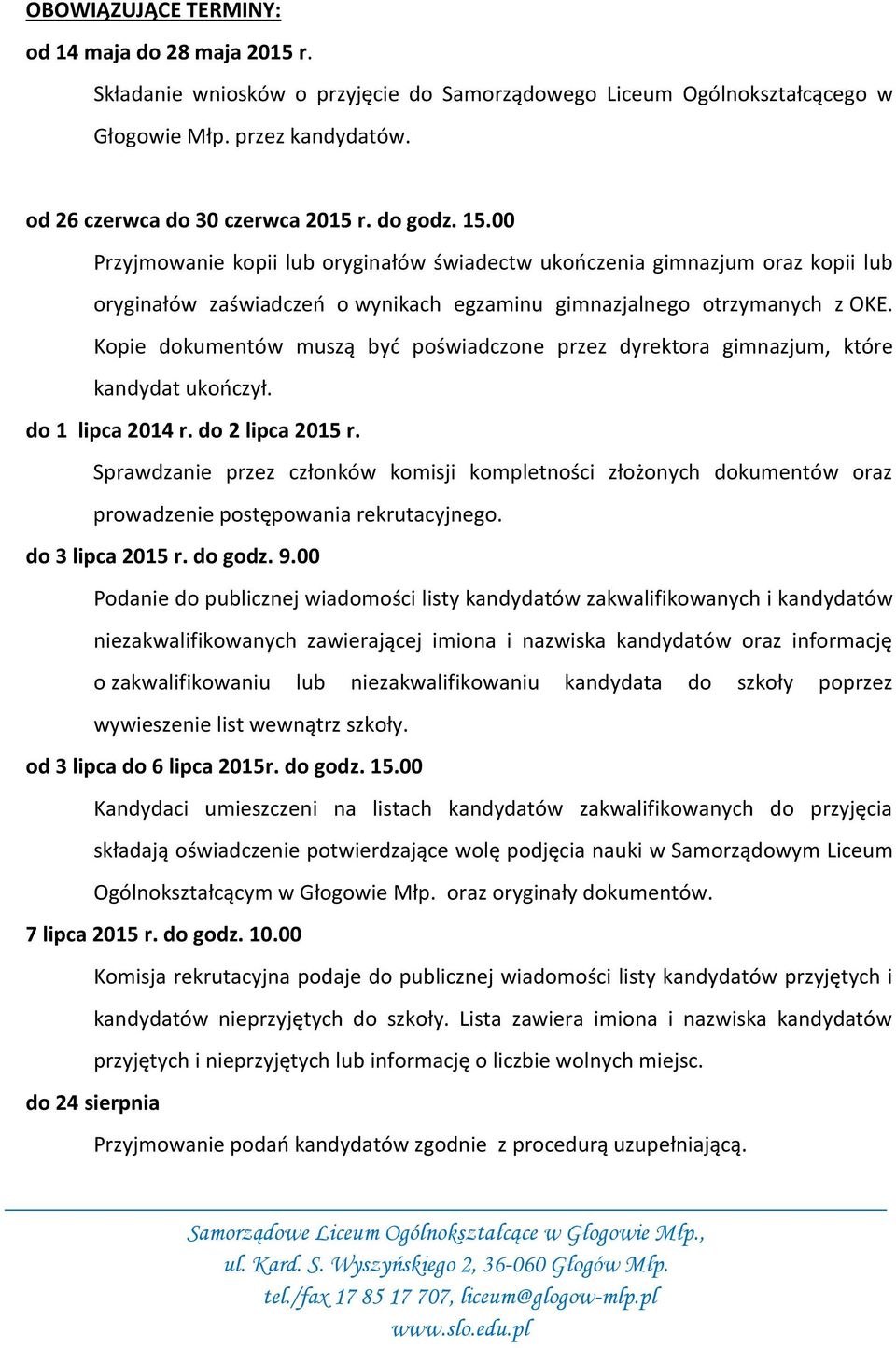 Kopie dokumentów muszą być poświadczone przez dyrektora gimnazjum, które kandydat ukończył. do 1 lipca 2014 r. do 2 lipca 2015 r.