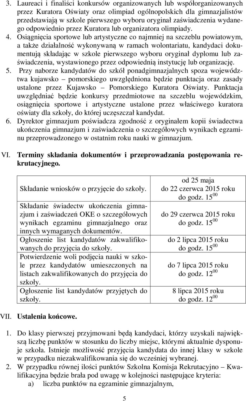 Osignicia sportowe lub artystyczne co najmniej na szczeblu powiatowym, a take dziaalno wykonywan w ramach wolontariatu, kandydaci dokumentuj skadajc w szkole pierwszego wyboru orygina dyplomu lub za-