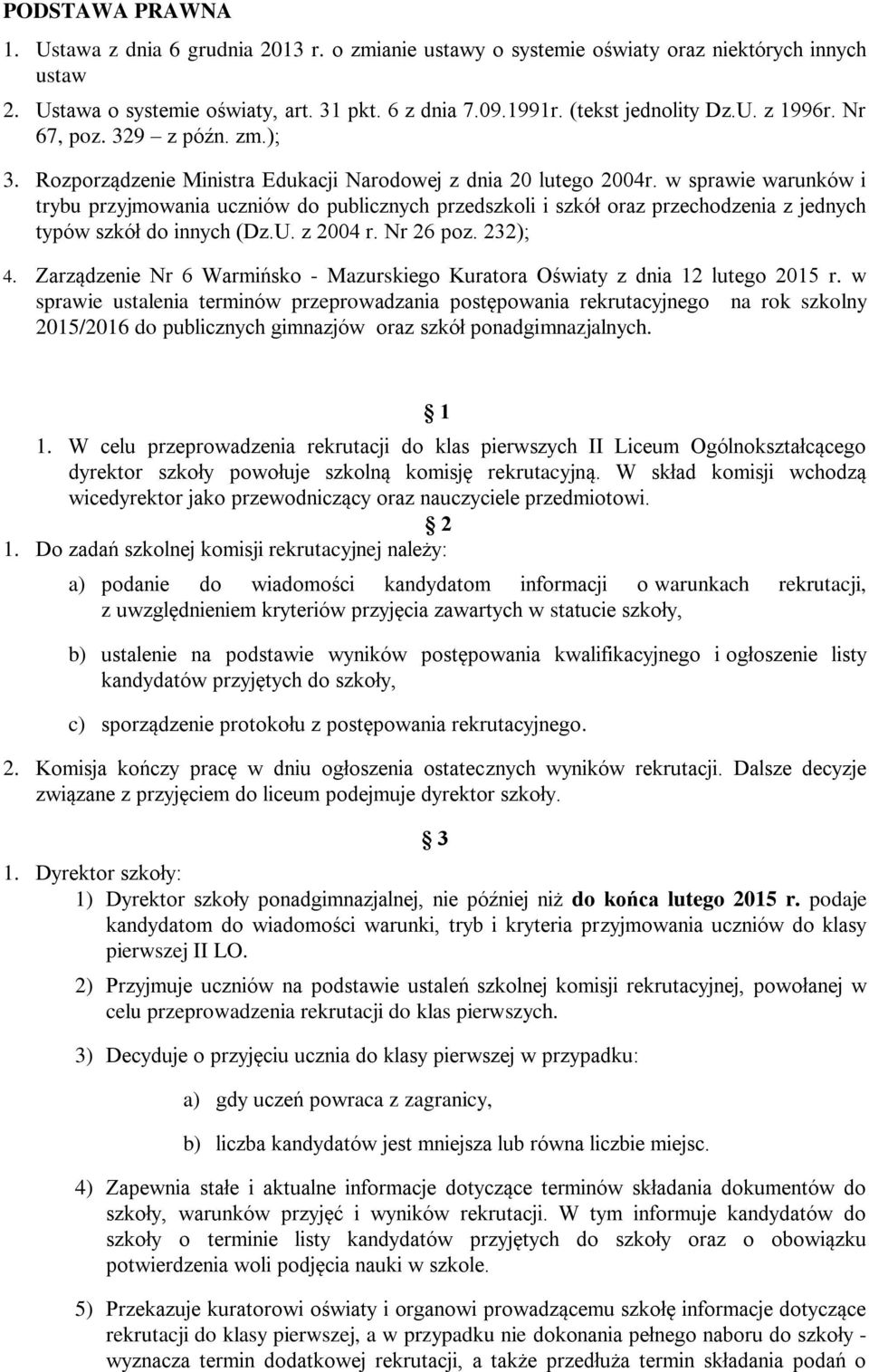 w sprawie warunków i trybu przyjmowania uczniów do publicznych przedszkoli i szkół oraz przechodzenia z jednych typów szkół do innych (Dz.U. z 2004 r. Nr 26 poz. 232); 4.