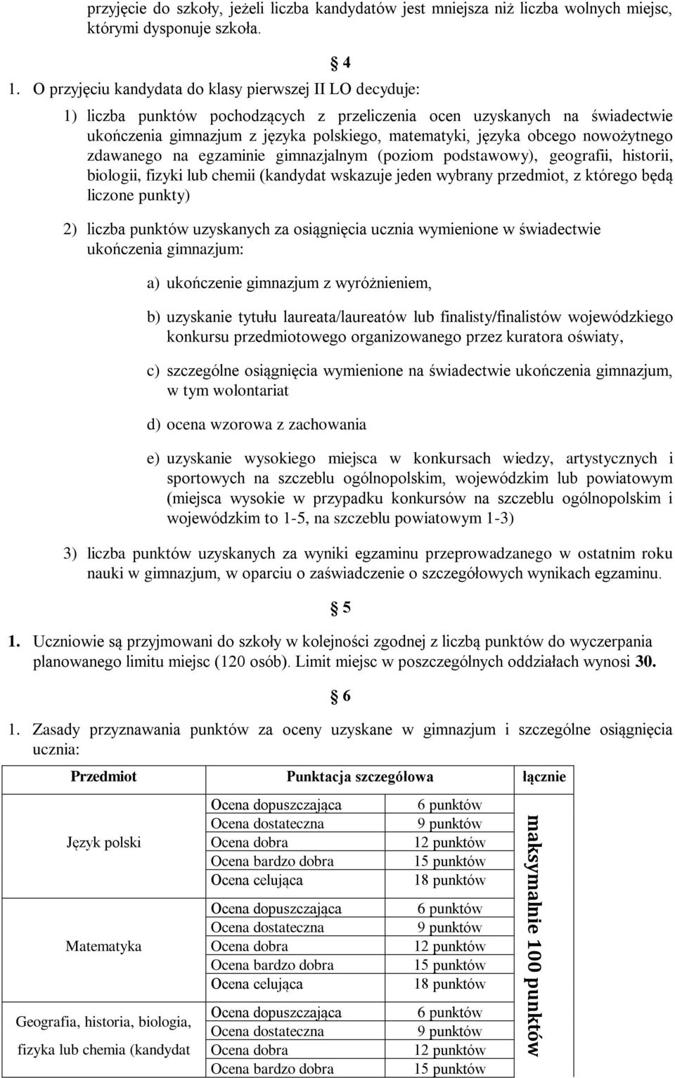 obcego nowożytnego zdawanego na egzaminie gimnazjalnym (poziom podstawowy), geografii, historii, biologii, fizyki lub chemii (kandydat wskazuje jeden wybrany przedmiot, z którego będą liczone punkty)