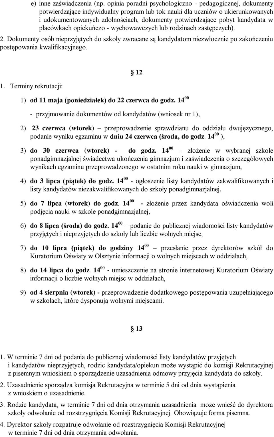 pobyt kandydata w placówkach opiekuńczo - wychowawczych lub rodzinach zastępczych). 2.