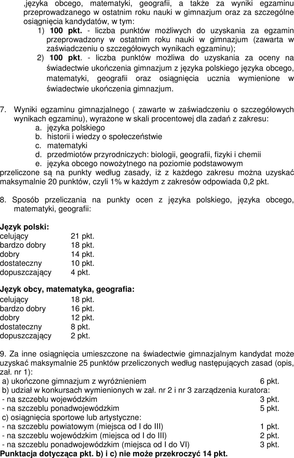 - liczba punktów możliwa do uzyskania za oceny na świadectwie ukończenia gimnazjum z języka polskiego języka obcego, matematyki, geografii oraz osiągnięcia ucznia wymienione w świadectwie ukończenia