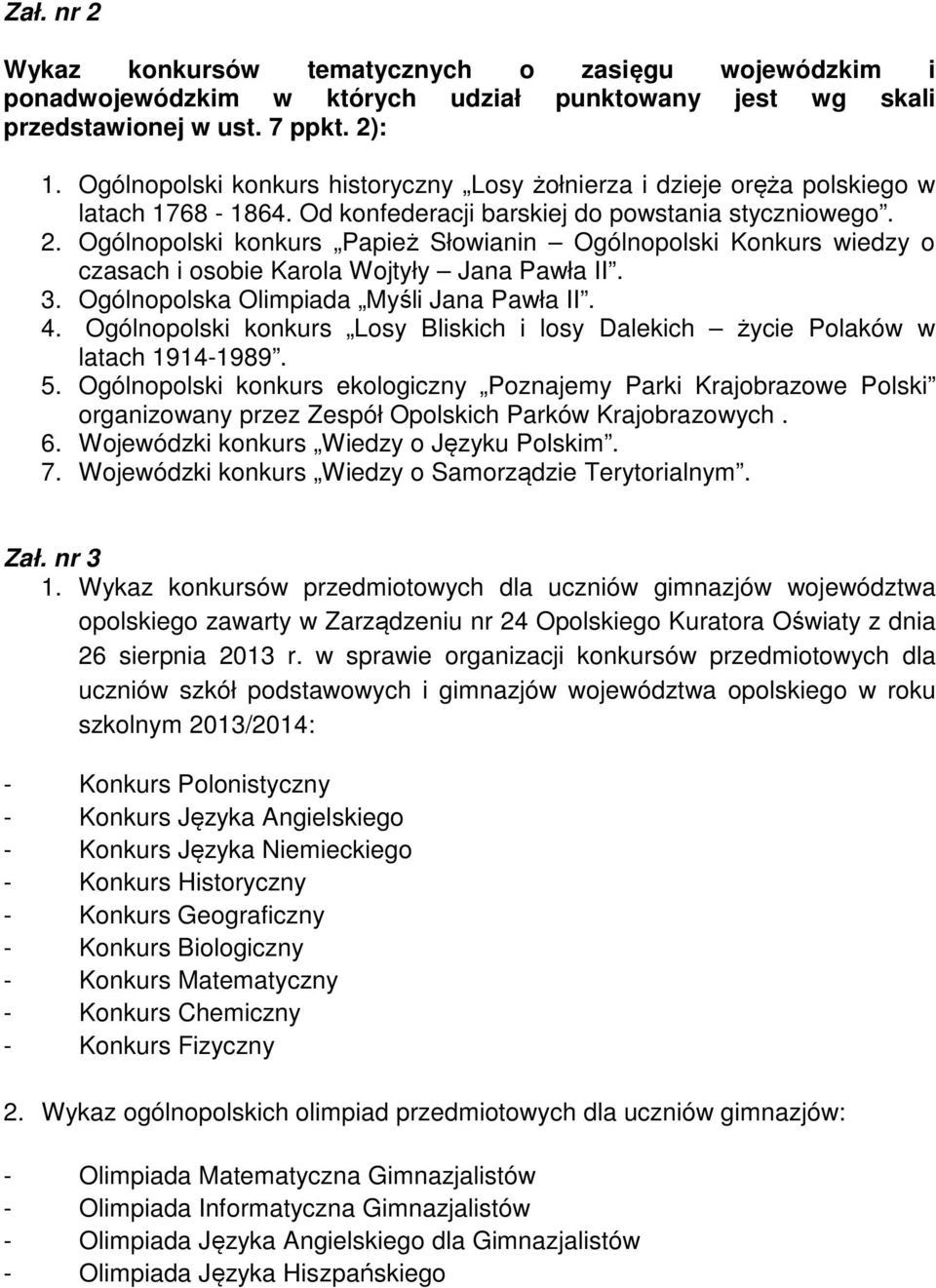 Ogólnopolski konkurs Papież Słowianin Ogólnopolski Konkurs wiedzy o czasach i osobie Karola Wojtyły Jana Pawła II. 3. Ogólnopolska Olimpiada Myśli Jana Pawła II. 4.