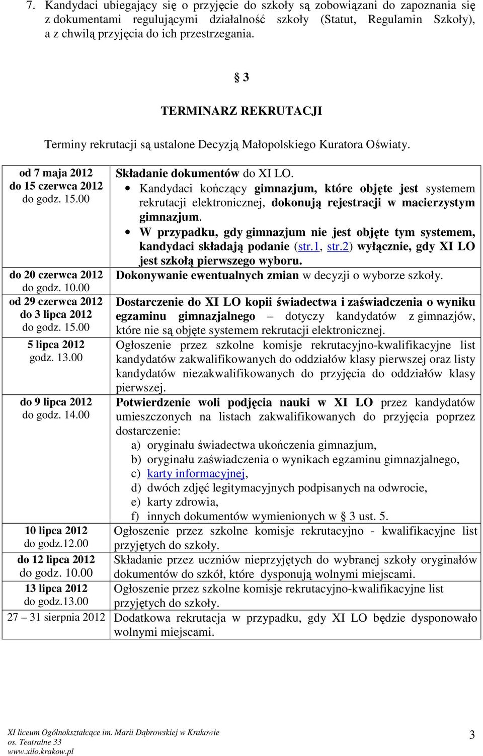 00 od 29 czerwca 2012 do 3 lipca 2012 do godz. 15.00 5 lipca 2012 godz. 13.00 do 9 lipca 2012 do godz. 14.00 10 lipca 2012 do godz.12.00 do 12 lipca 2012 do godz. 10.00 13 lipca 2012 do godz.13.00 Składanie dokumentów do XI LO.