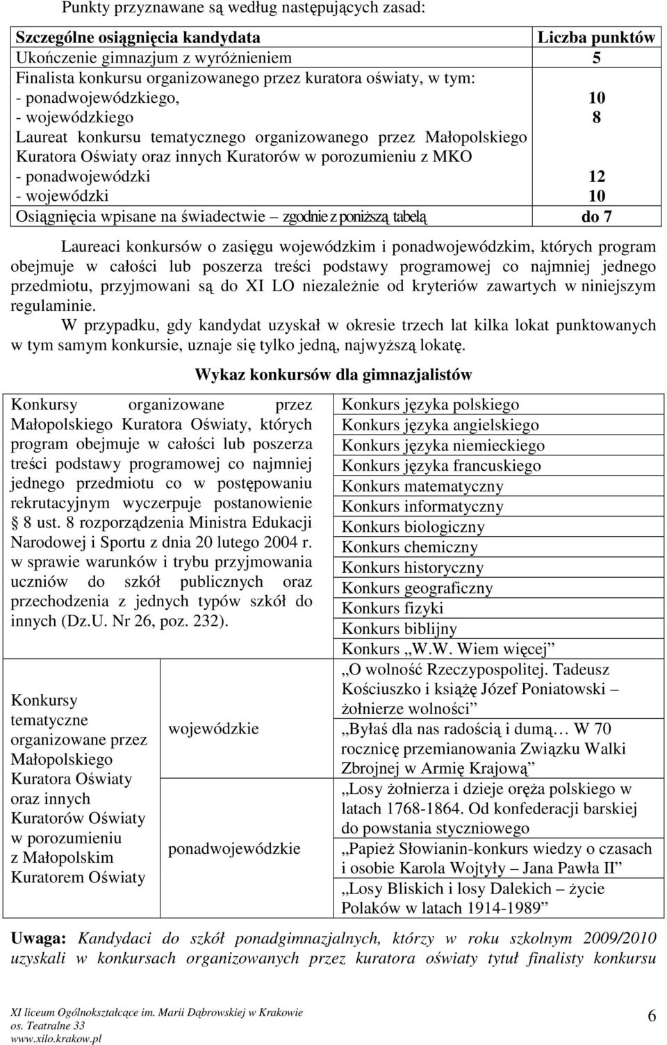 wojewódzki 10 Osiągnięcia wpisane na świadectwie zgodnie z poniższą tabelą do 7 Laureaci konkursów o zasięgu wojewódzkim i ponadwojewódzkim, których program obejmuje w całości poszerza treści