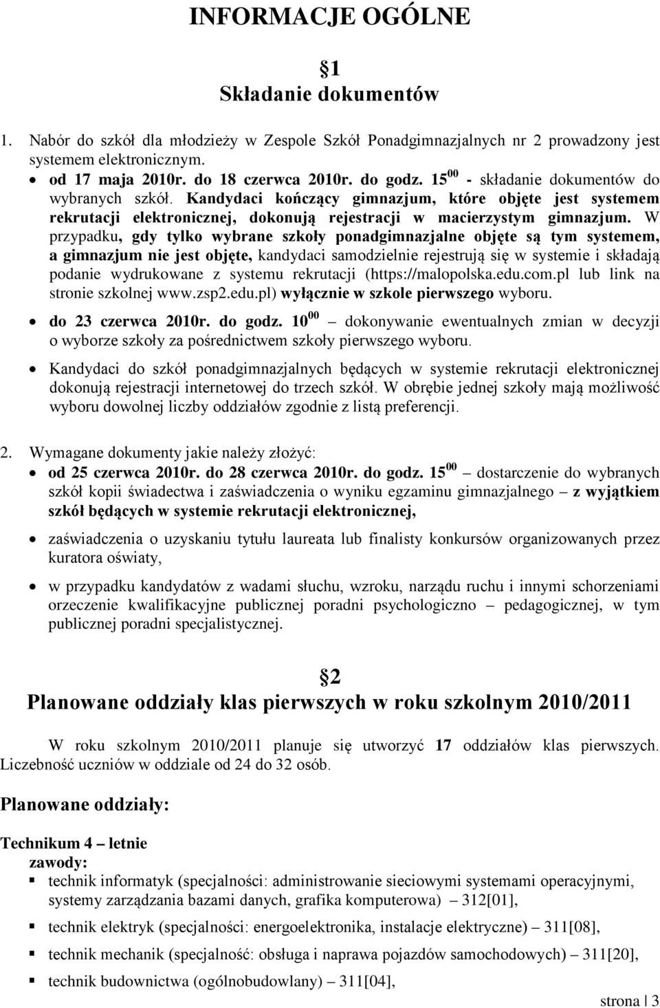 W przypadku, gdy tylko wybrane szkoły ponadgimnazjalne objęte są tym systemem, a gimnazjum nie jest objęte, kandydaci samodzielnie rejestrują się w systemie i składają podanie wydrukowane z systemu