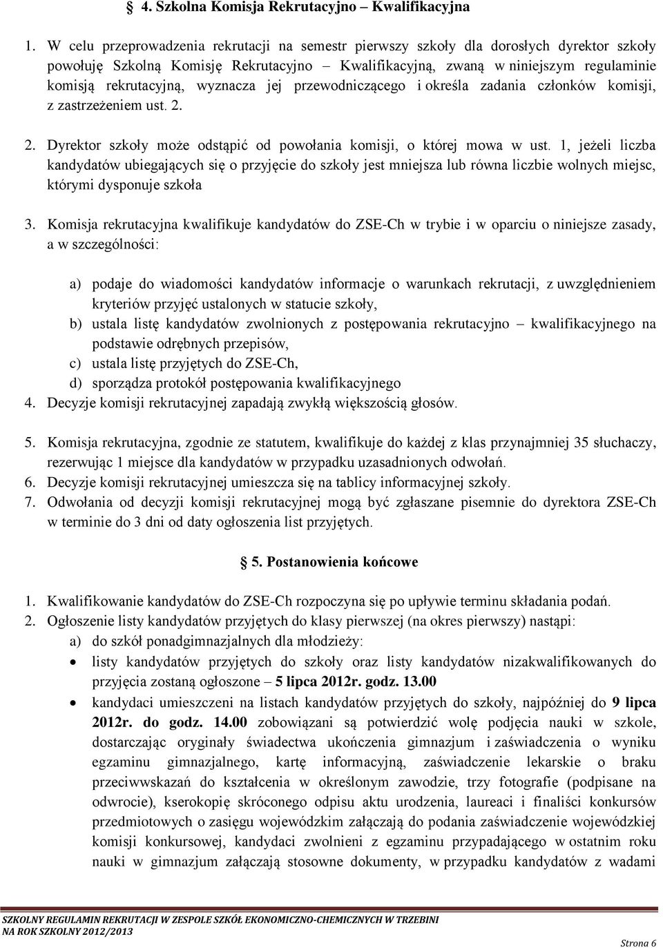 wyznacza jej przewodniczącego i określa zadania członków komisji, z zastrzeżeniem ust. 2. 2. Dyrektor szkoły może odstąpić od powołania komisji, o której mowa w ust.