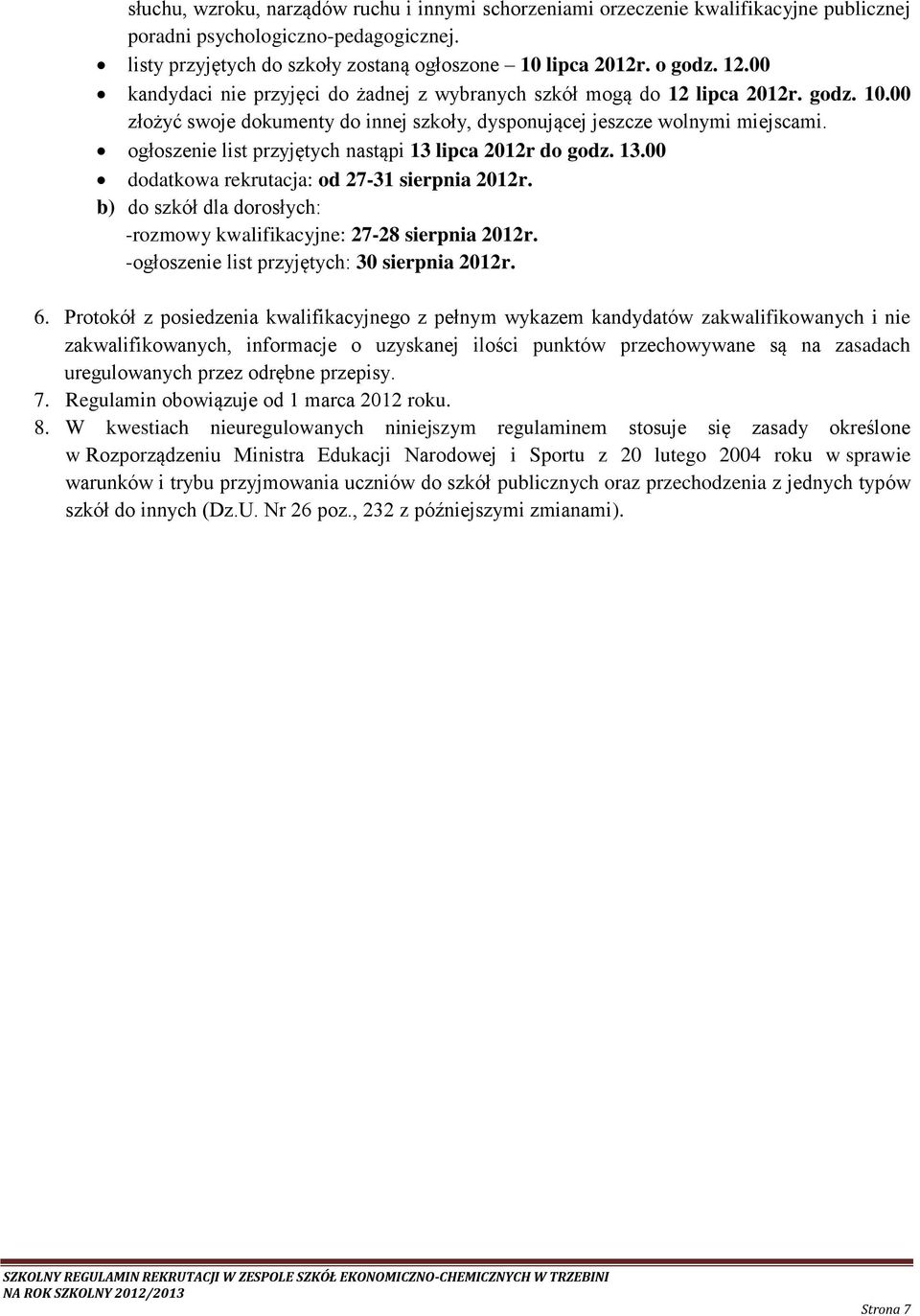 ogłoszenie list przyjętych nastąpi 13 lipca 2012r do godz. 13.00 dodatkowa rekrutacja: od 27-31 sierpnia 2012r. b) do szkół dla dorosłych: -rozmowy kwalifikacyjne: 27-28 sierpnia 2012r.