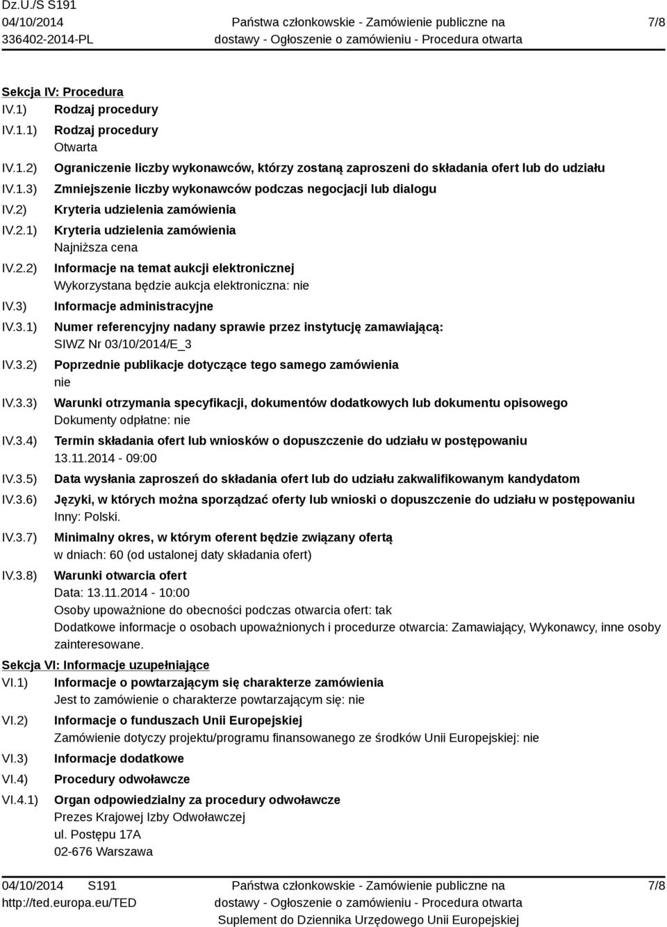 IV.3.1) IV.3.2) IV.3.3) IV.3.4) IV.3.5) IV.3.6) IV.3.7) IV.3.8) Rodzaj procedury Otwarta Ograniczenie liczby wykonawców, którzy zostaną zaproszeni do składania ofert lub do udziału Zmniejszenie