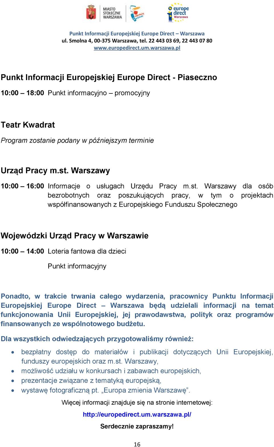 dla dzieci Punkt informacyjny Ponadto, w trakcie trwania całego wydarzenia, pracownicy Punktu Informacji Europejskiej Europe Direct Warszawa będą udzielali informacji na temat funkcjonowania Unii