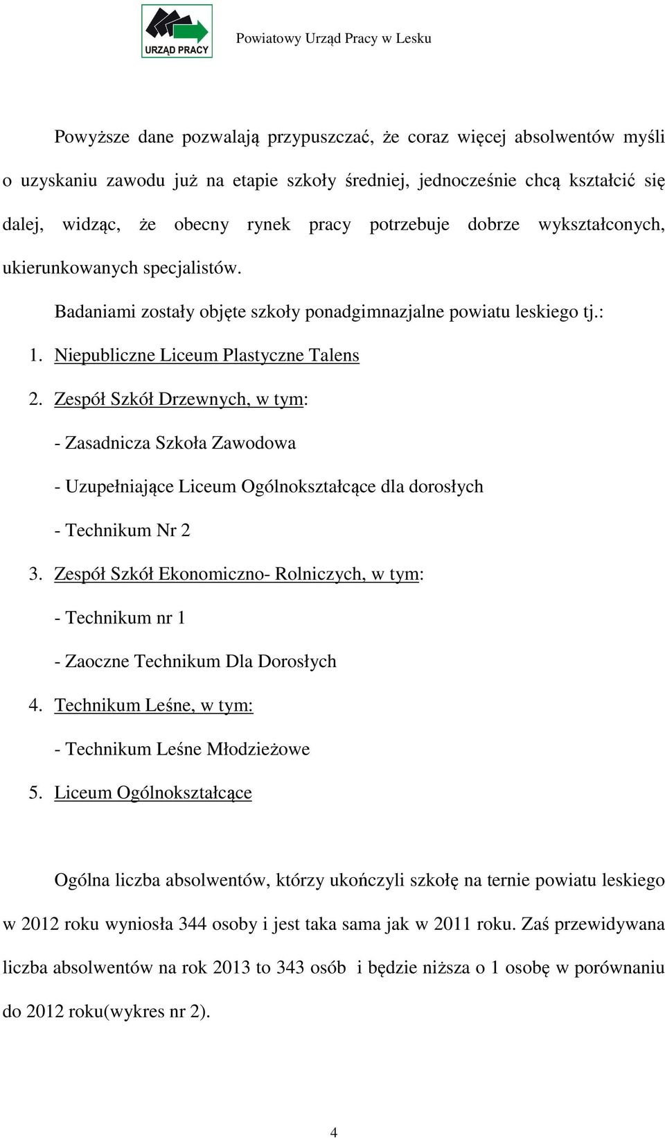 Zespół Szkół Drzewnych, w tym: - Zasadnicza Szkoła Zawodowa - Uzupełniające Liceum Ogólnokształcące dla dorosłych - Technikum Nr 2 3.