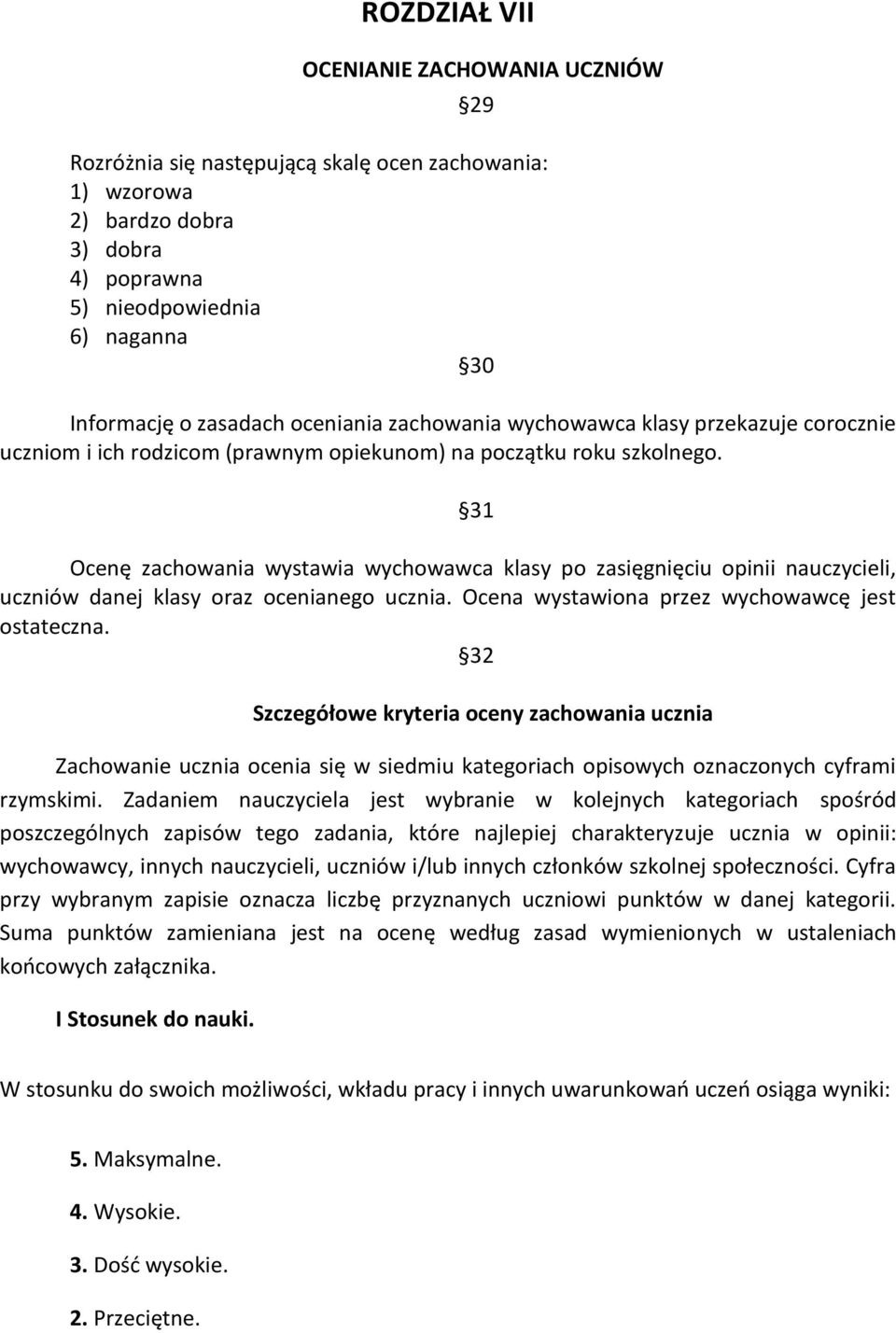 Ocenę zachowania wystawia wychowawca klasy po zasięgnięciu opinii nauczycieli, uczniów danej klasy oraz ocenianego ucznia. Ocena wystawiona przez wychowawcę jest ostateczna.