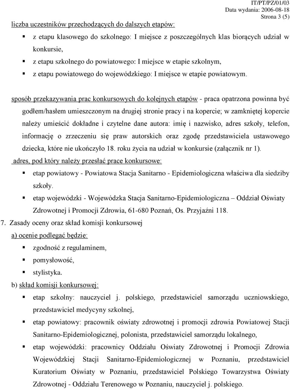 sposób przekazywania prac konkursowych do kolejnych etapów - praca opatrzona powinna być godłem/hasłem umieszczonym na drugiej stronie pracy i na kopercie; w zamkniętej kopercie należy umieścić