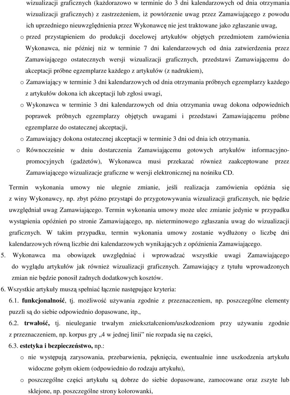 terminie 7 dni kalendarzowych od dnia zatwierdzenia przez Zamawiającego ostatecznych wersji wizualizacji graficznych, przedstawi Zamawiającemu do akceptacji próbne egzemplarze każdego z artykułów (z