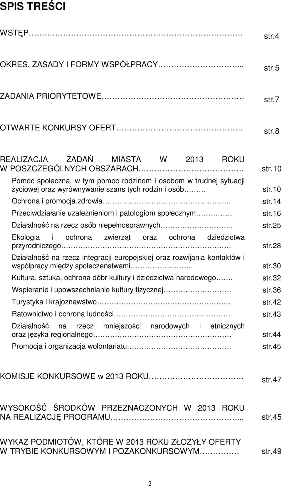 . Przeciwdziałanie uzależnieniom i patologiom społecznym Działalność na rzecz osób niepełnosprawnych... Ekologia i ochrona zwierząt oraz ochrona dziedzictwa przyrodniczego.