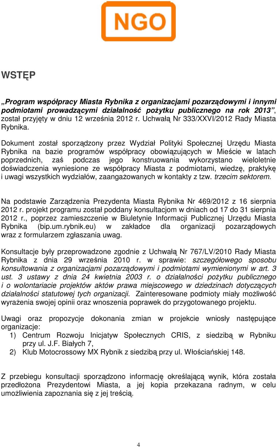 Dokument został sporządzony przez Wydział Polityki Społecznej Urzędu Miasta Rybnika na bazie programów współpracy obowiązujących w Mieście w latach poprzednich, zaś podczas jego konstruowania