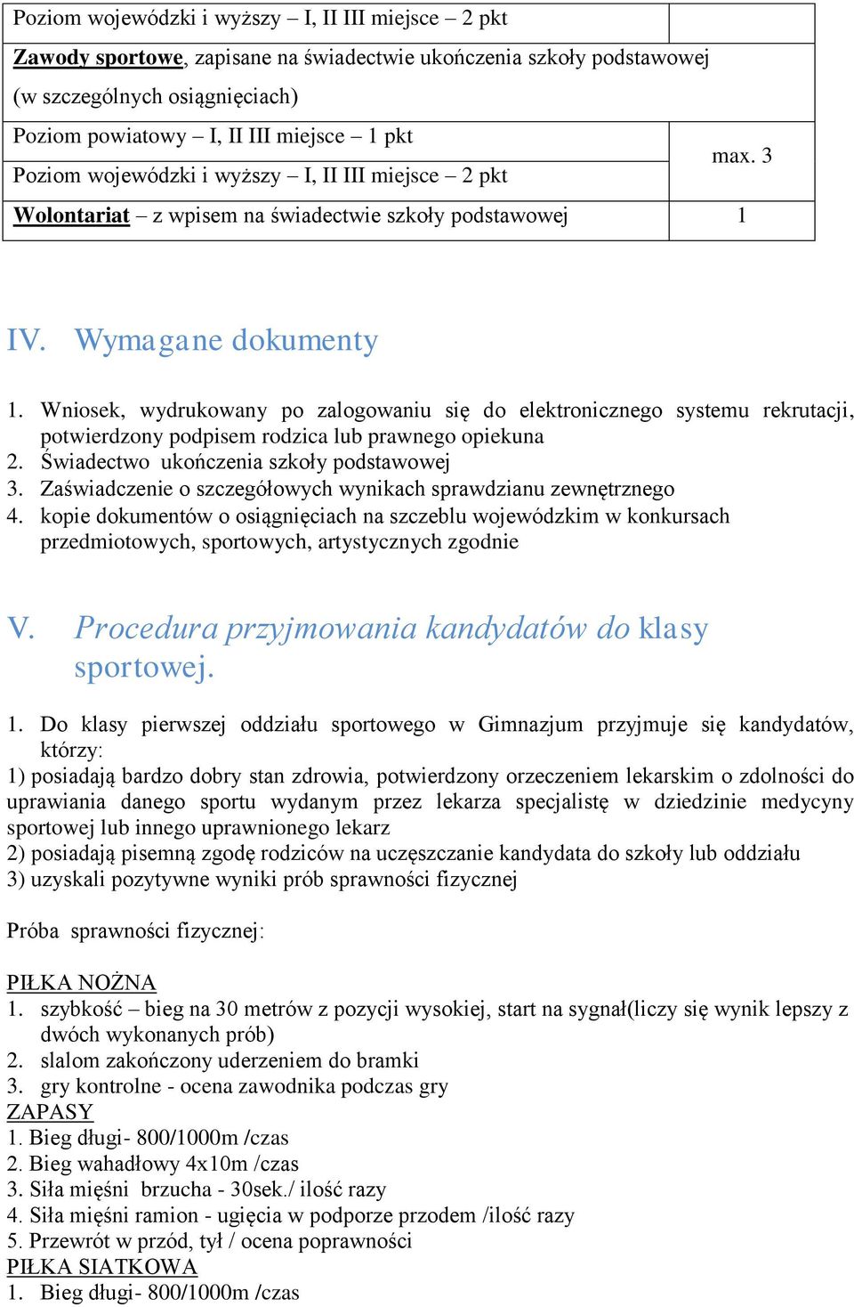 Wniosek, wydrukowany po zalogowaniu się do elektronicznego systemu rekrutacji, potwierdzony podpisem rodzica lub prawnego opiekuna 2. Świadectwo ukończenia szkoły podstawowej 3.