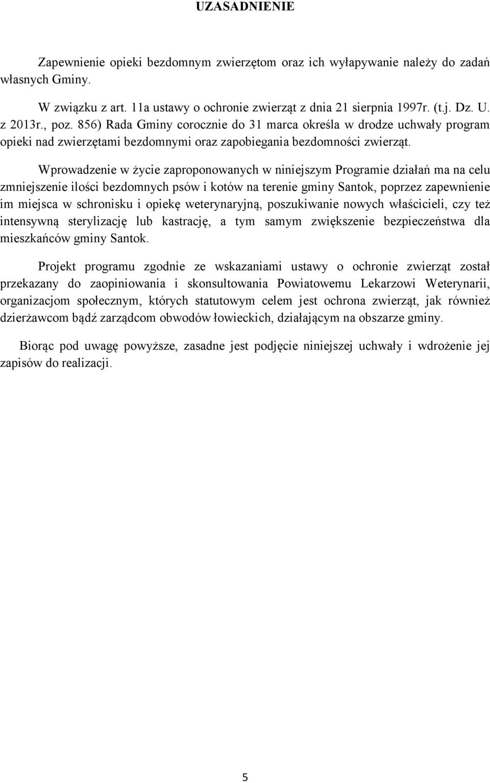 Wprowadzenie w życie zaproponowanych w niniejszym Programie działań ma na celu zmniejszenie ilości bezdomnych psów i kotów na terenie gminy Santok, poprzez zapewnienie im miejsca w schronisku i