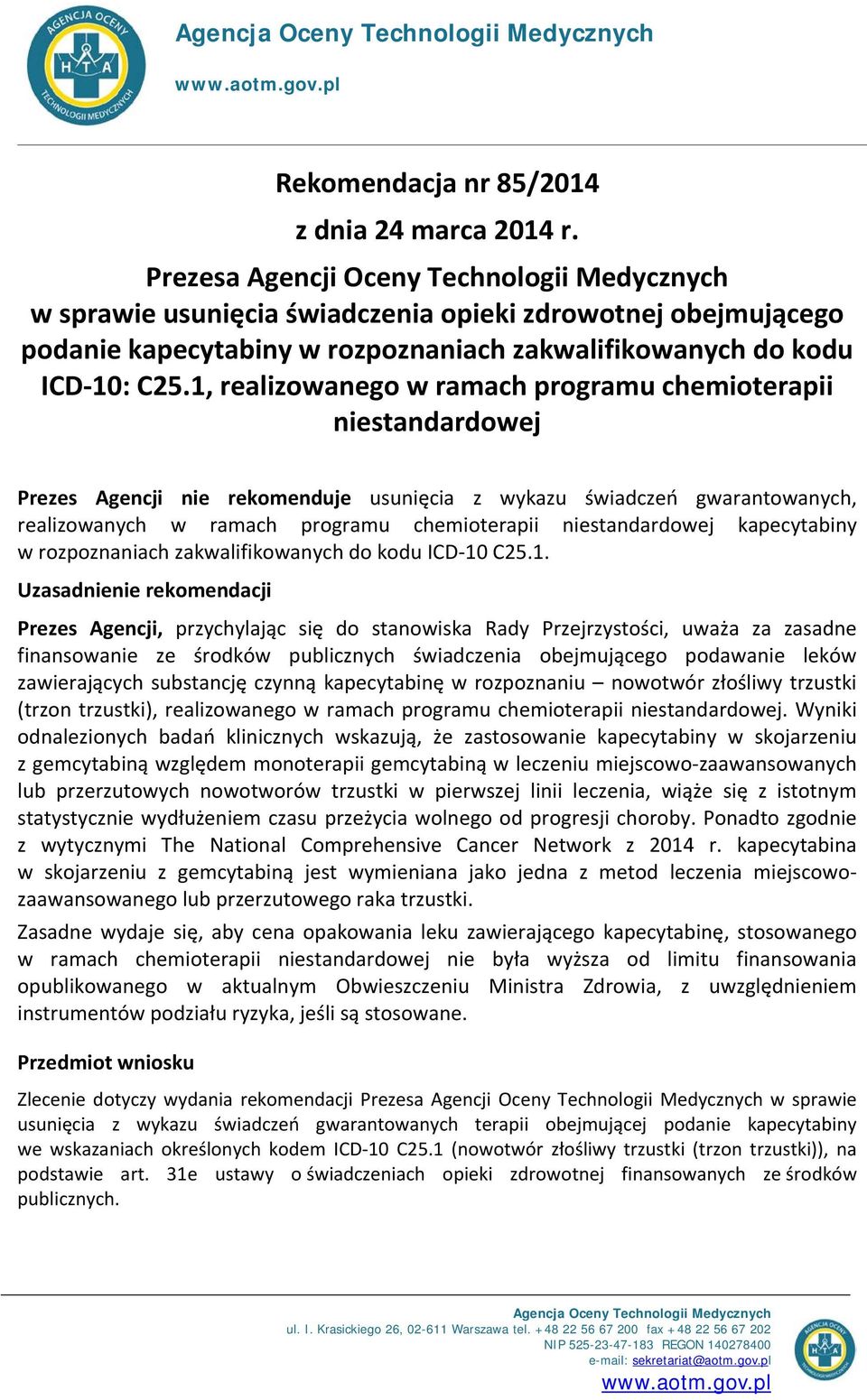 1, realizowanego w ramach programu chemioterapii niestandardowej Prezes Agencji nie rekomenduje usunięcia z wykazu świadczeń gwarantowanych, realizowanych w ramach programu chemioterapii