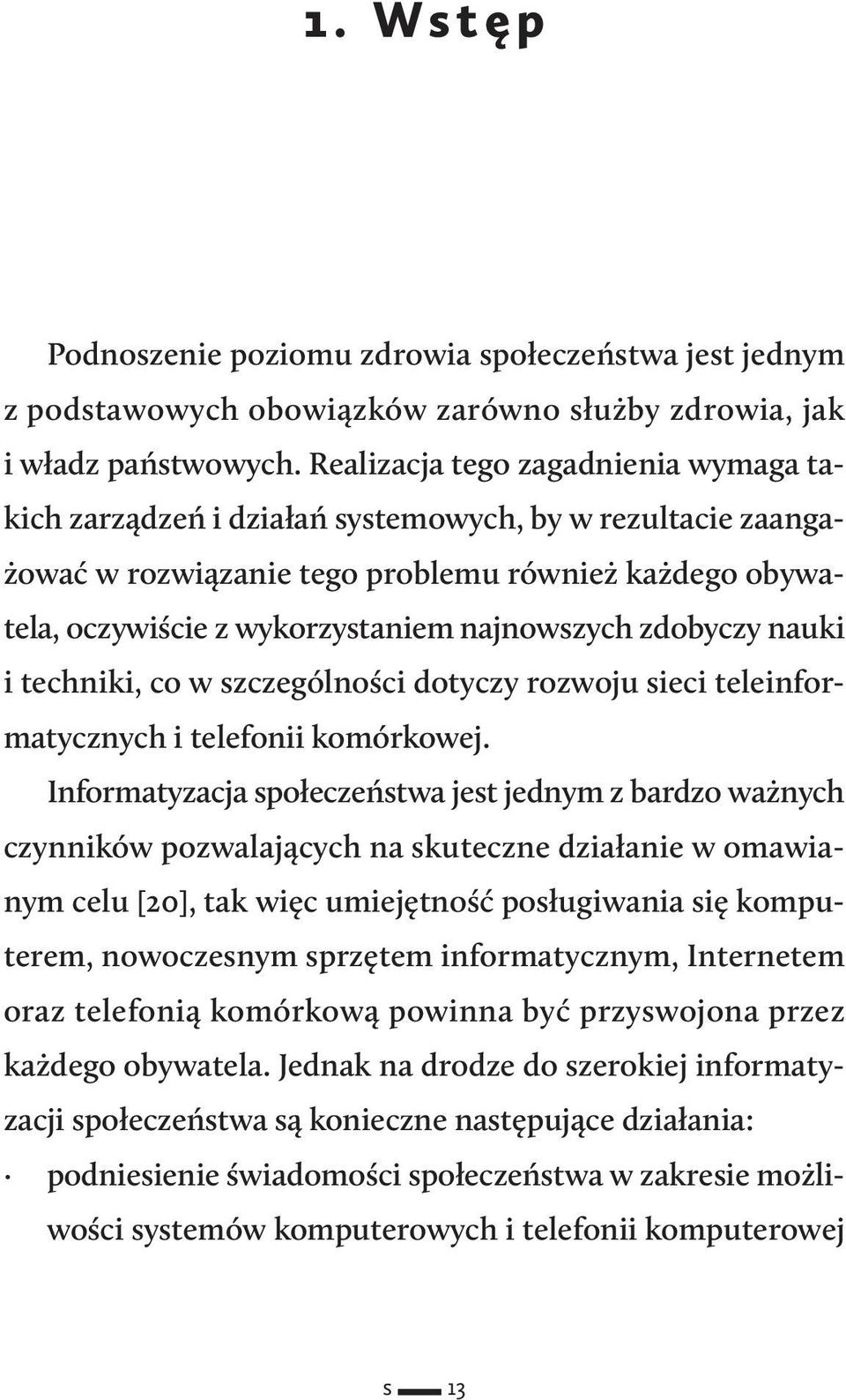 zdobyczy nauki i techniki, co w szczególności dotyczy rozwoju sieci teleinformatycznych i telefonii komórkowej.