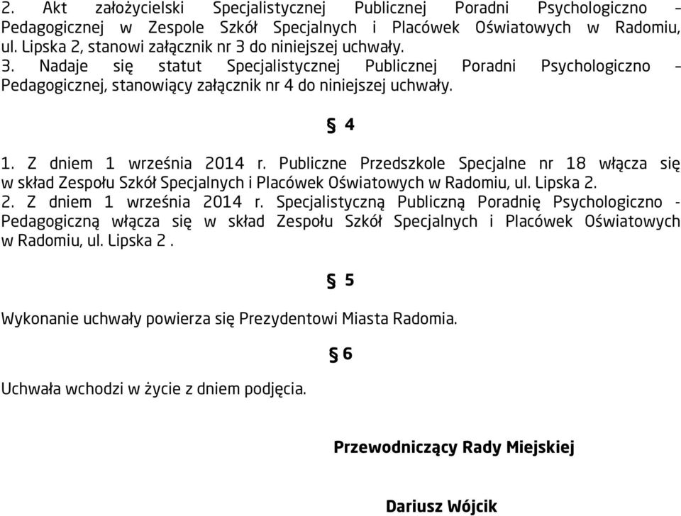 Z dniem 1 września 2014 r. Publiczne Przedszkole Specjalne nr 18 włącza się w skład Zespołu Szkół Specjalnych i Placówek Oświatowych w Radomiu, ul. Lipska 2. 2. Z dniem 1 września 2014 r.