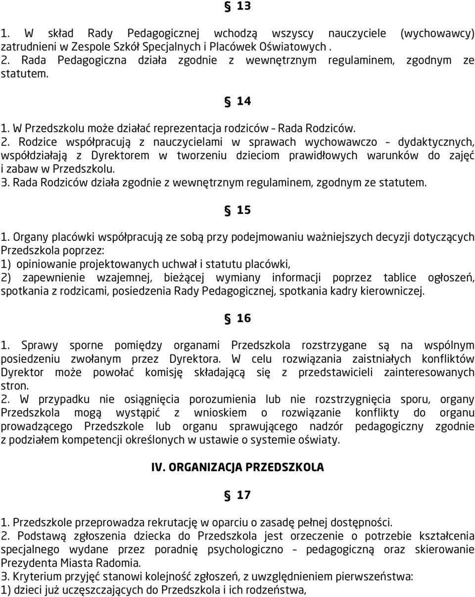 Rodzice współpracują z nauczycielami w sprawach wychowawczo dydaktycznych, współdziałają z Dyrektorem w tworzeniu dzieciom prawidłowych warunków do zajęć i zabaw w Przedszkolu. 3.