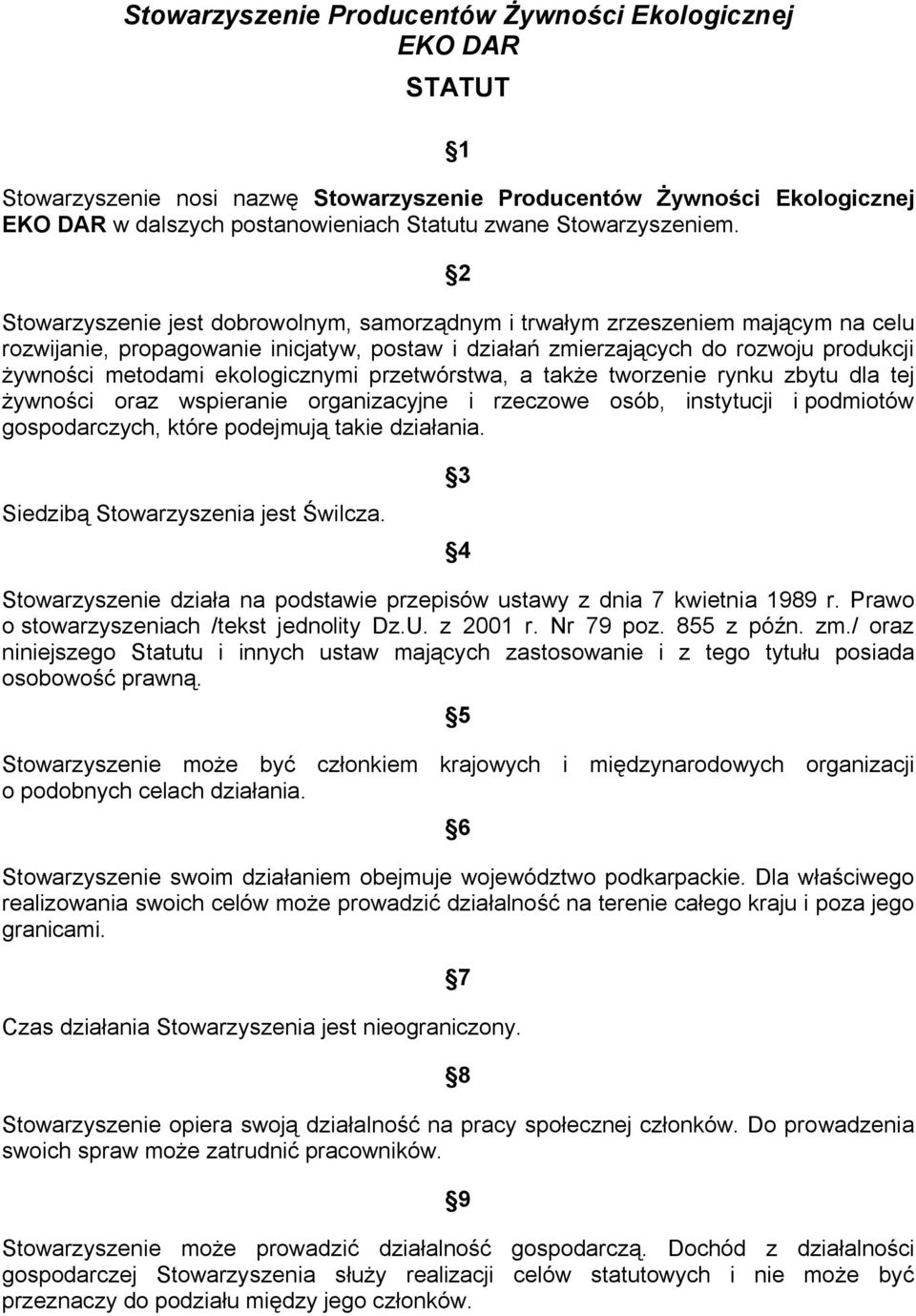 2 Stowarzyszenie jest dobrowolnym, samorządnym i trwałym zrzeszeniem mającym na celu rozwijanie, propagowanie inicjatyw, postaw i działań zmierzających do rozwoju produkcji żywności metodami