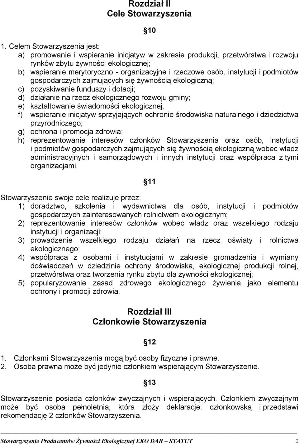 osób, instytucji i podmiotów gospodarczych zajmujących się żywnością ekologiczną; c) pozyskiwanie funduszy i dotacji; d) działanie na rzecz ekologicznego rozwoju gminy; e) kształtowanie świadomości