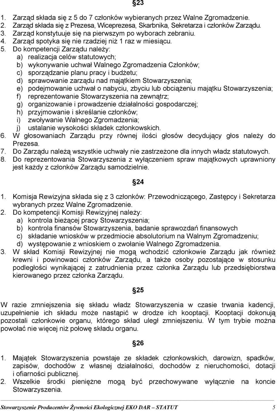 Do kompetencji Zarządu należy: a) realizacja celów statutowych; b) wykonywanie uchwał Walnego Zgromadzenia Członków; c) sporządzanie planu pracy i budżetu; d) sprawowanie zarządu nad majątkiem
