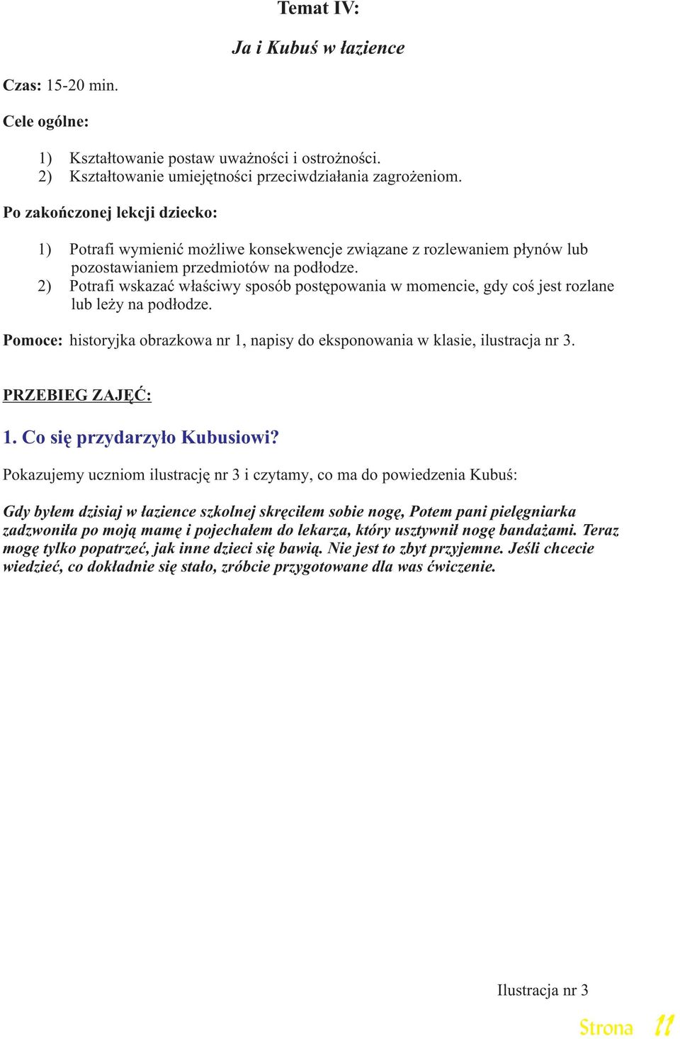 2) Potrafi wskazaæ w³aœciwy sposób postêpowania w momencie, gdy coœ jest rozlane lub le y na pod³odze. Pomoce: historyjka obrazkowa nr 1, napisy do eksponowania w klasie, ilustracja nr 3.