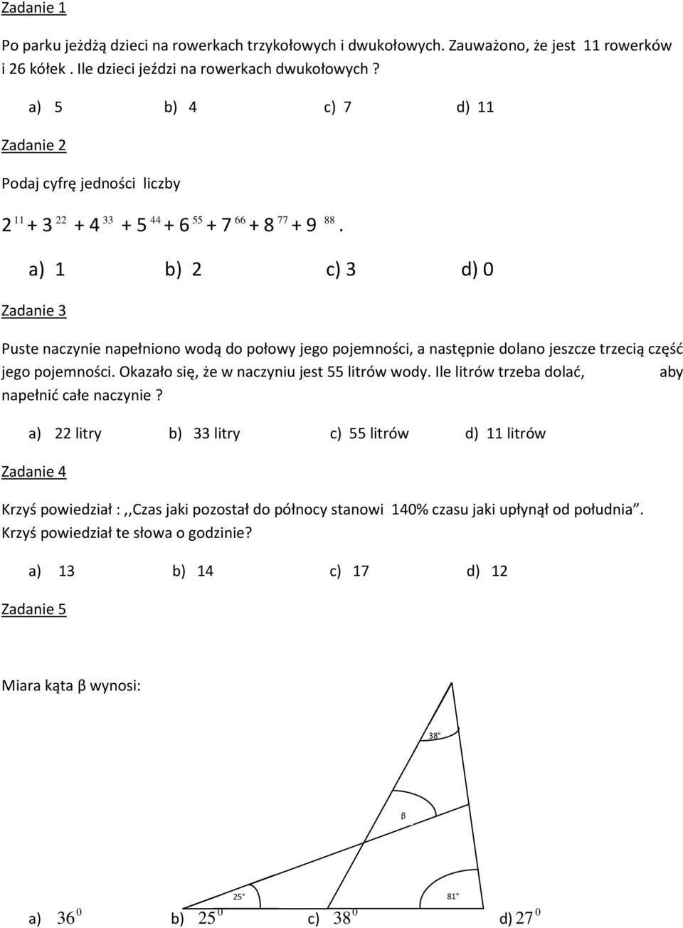 a) 1 b) 2 c) 3 d) 0 Zadanie 3 Puste naczynie napełniono wodą do połowy jego pojemności, a następnie dolano jeszcze trzecią część jego pojemności. Okazało się, że w naczyniu jest 55 litrów wody.