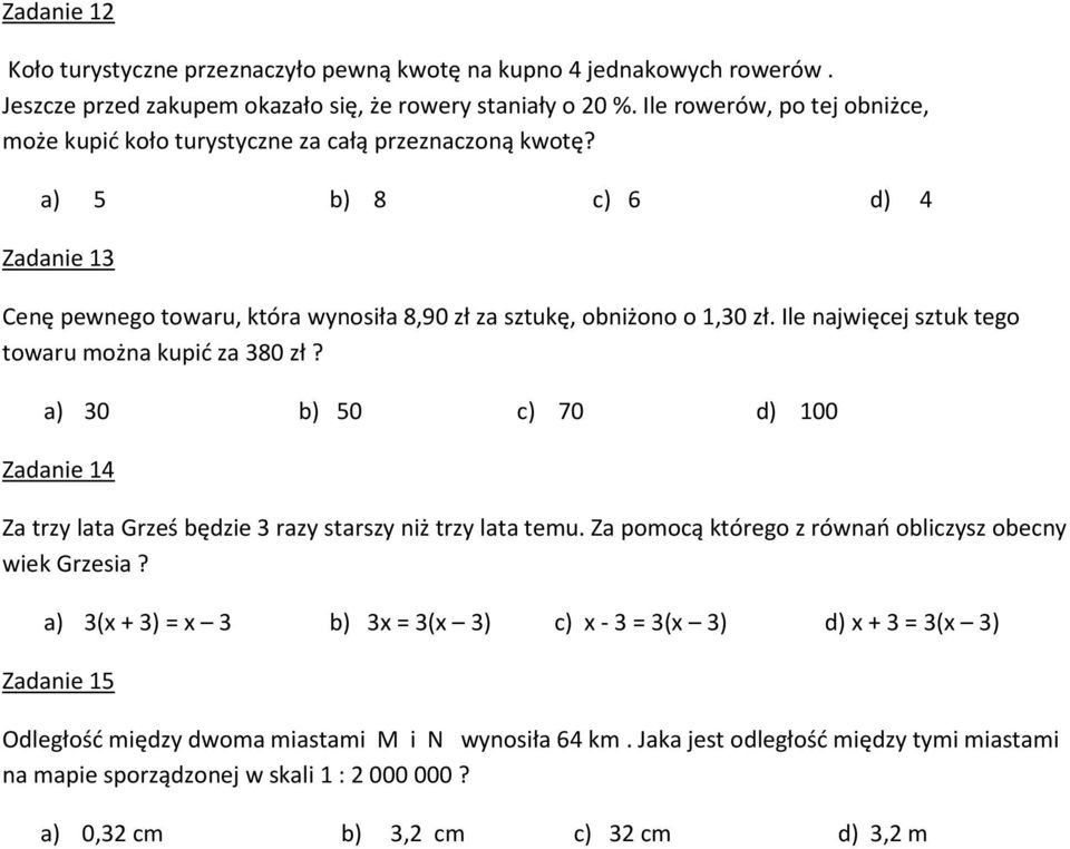 Ile najwięcej sztuk tego towaru można kupić za 380 zł? a) 30 b) 50 c) 70 d) 100 Zadanie 14 Za trzy lata Grześ będzie 3 razy starszy niż trzy lata temu.
