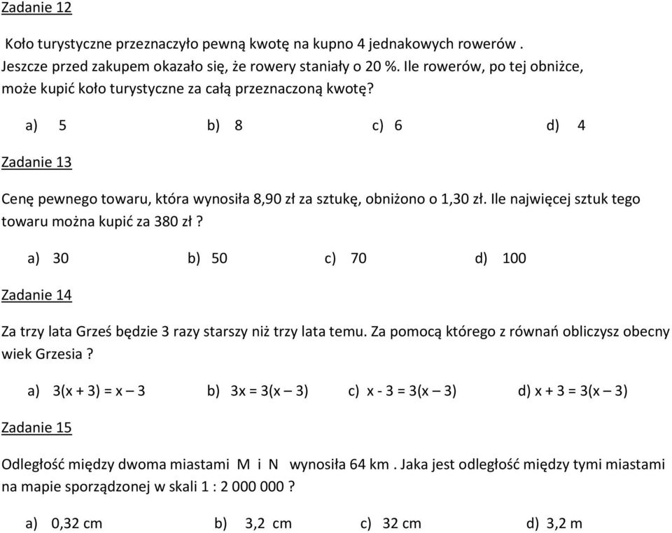 Ile najwięcej sztuk tego towaru można kupić za 380 zł? a) 30 b) 50 c) 70 d) 100 Zadanie 14 Za trzy lata Grześ będzie 3 razy starszy niż trzy lata temu.