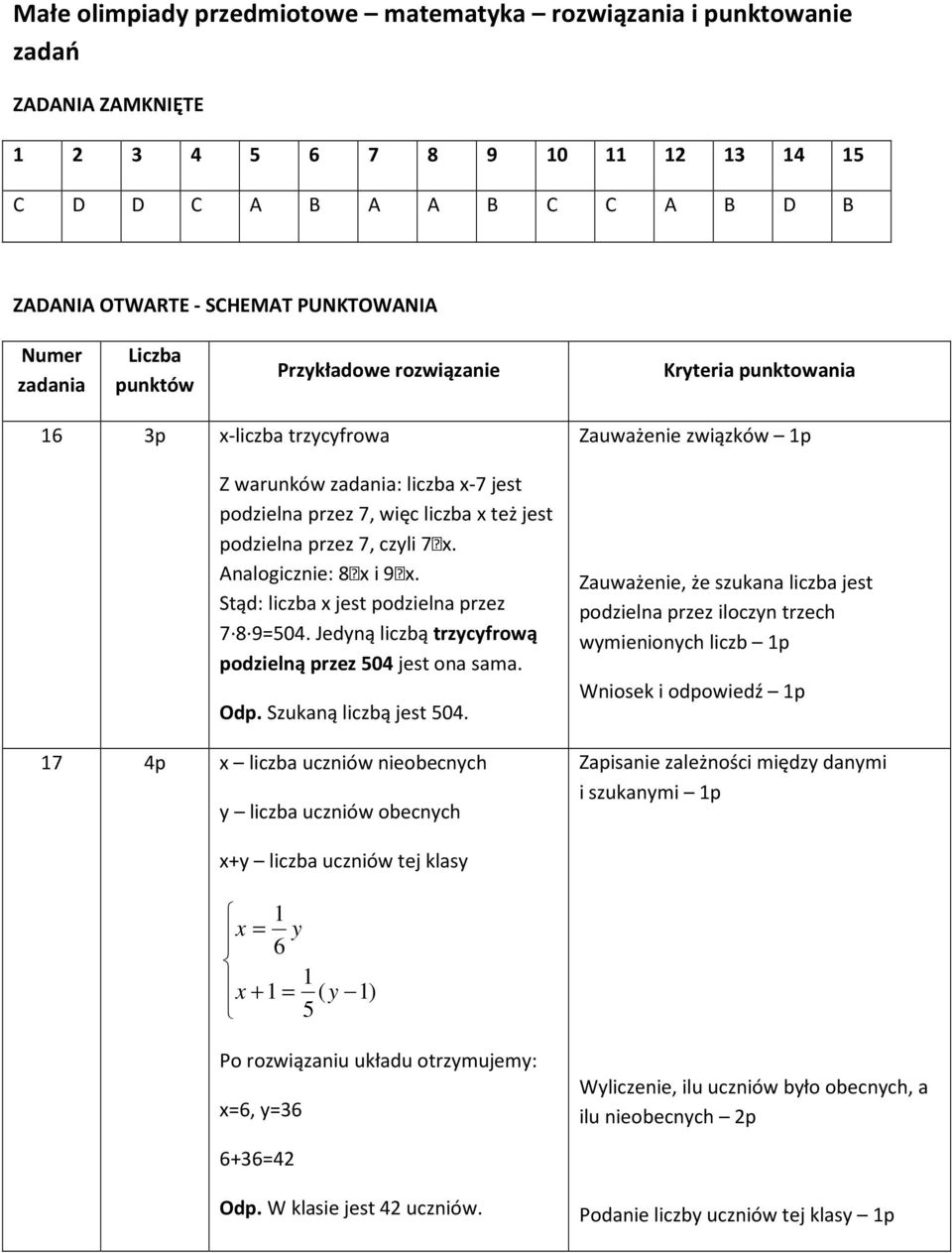 x. Analogicznie: 8 x i 9 x. Stąd: liczba x jest podzielna przez 7 8 9=504. Jedyną liczbą trzycyfrową podzielną przez 504 jest ona sama. Odp. Szukaną liczbą jest 504.