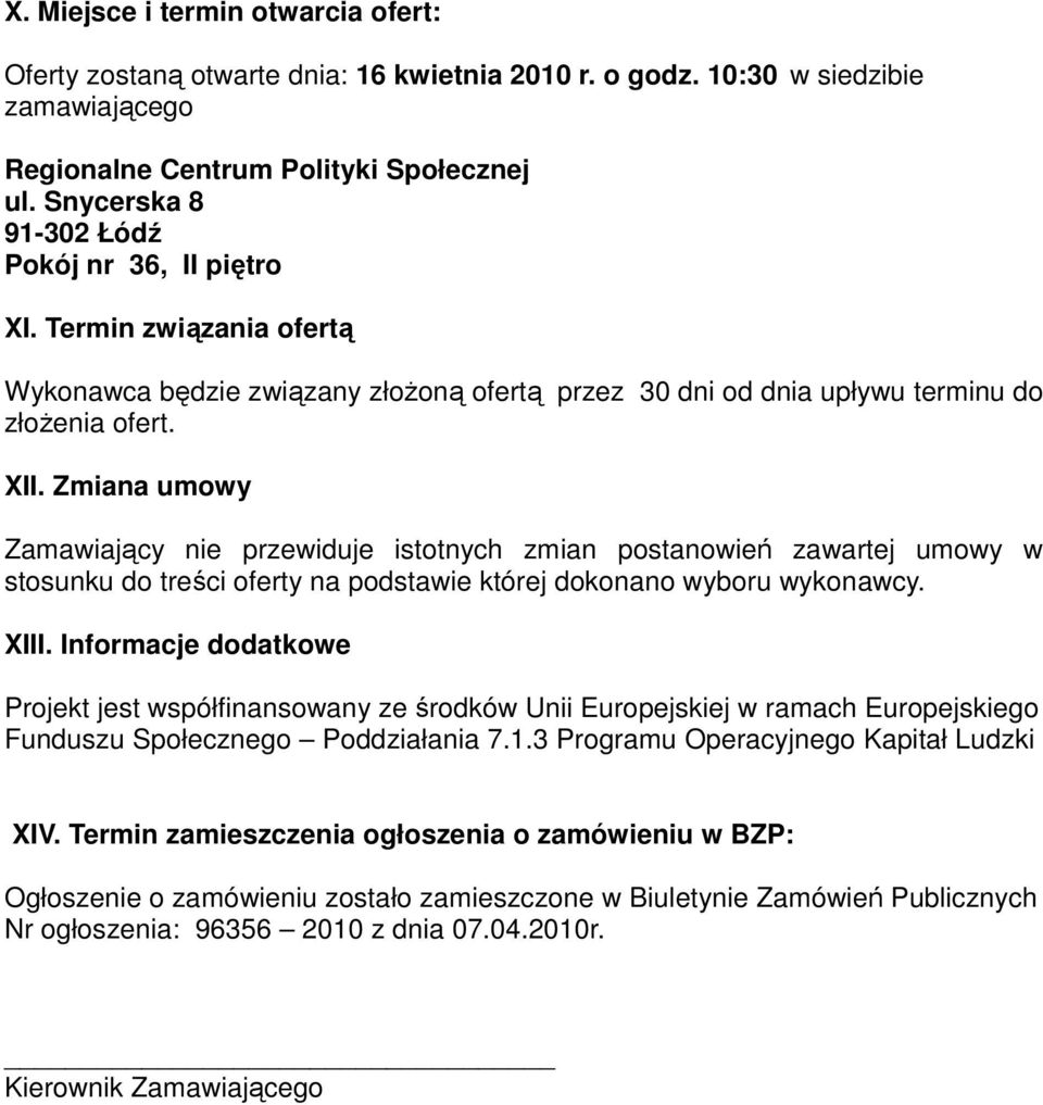 Zmiana umowy Zamawiający nie przewiduje istotnych zmian postanowień zawartej umowy w stosunku do treści oferty na podstawie której dokonano wyboru wykonawcy. XIII.