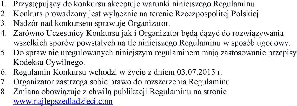 Zarówno Uczestnicy Konkursu jak i Organizator będą dążyć do rozwiązywania wszelkich sporów powstałych na tle niniejszego Regulaminu w sposób ugodowy. 5.