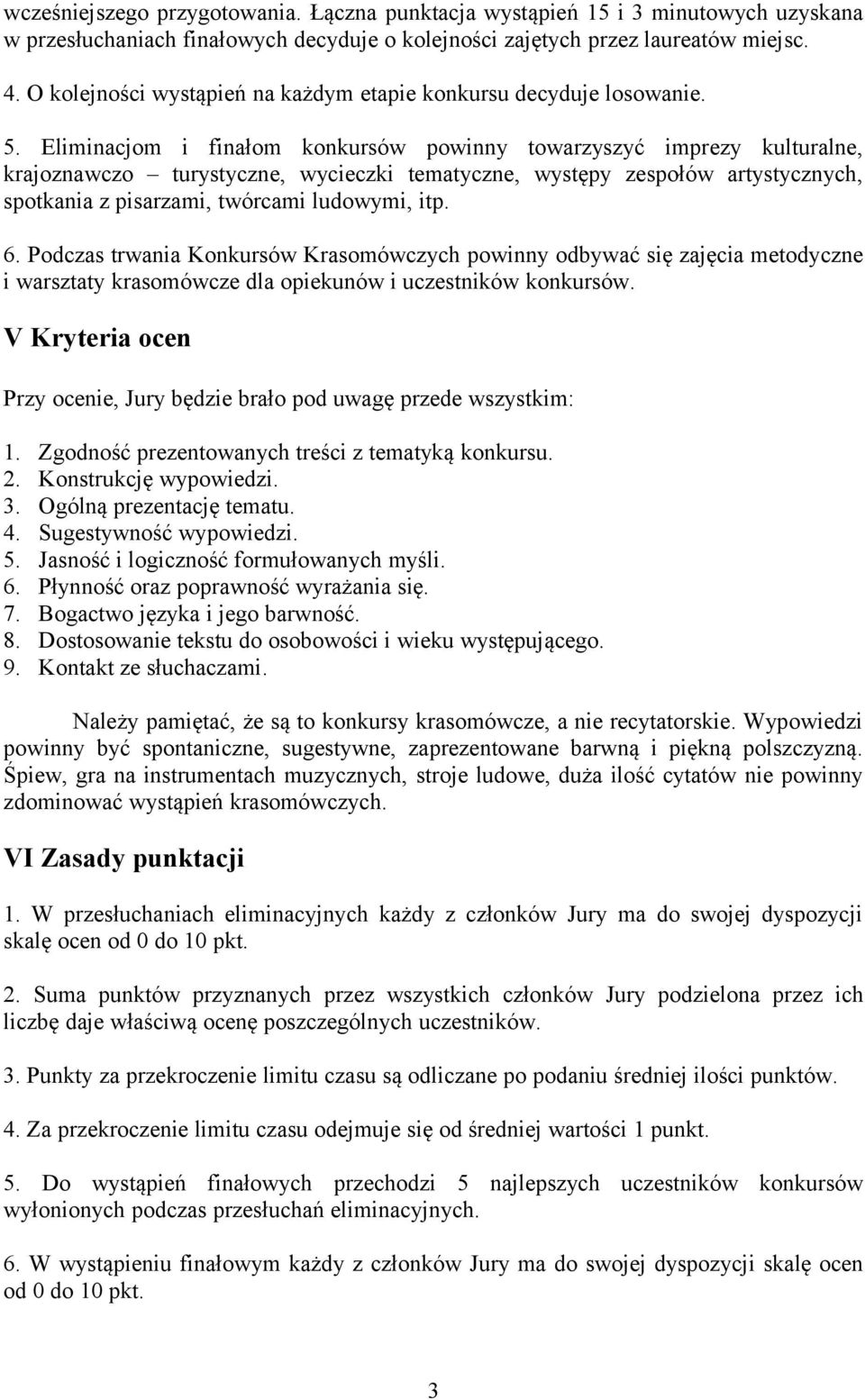 Eliminacjom i finałom konkursów powinny towarzyszyć imprezy kulturalne, krajoznawczo turystyczne, wycieczki tematyczne, występy zespołów artystycznych, spotkania z pisarzami, twórcami ludowymi, itp.