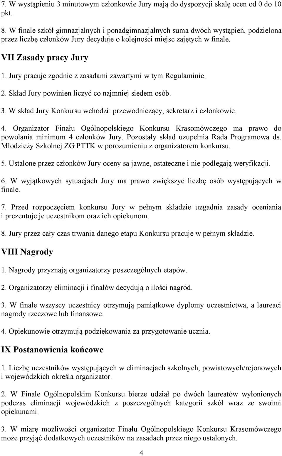 Jury pracuje zgodnie z zasadami zawartymi w tym Regulaminie. 2. Skład Jury powinien liczyć co najmniej siedem osób. 3. W skład Jury Konkursu wchodzi: przewodniczący, sekretarz i członkowie. 4.