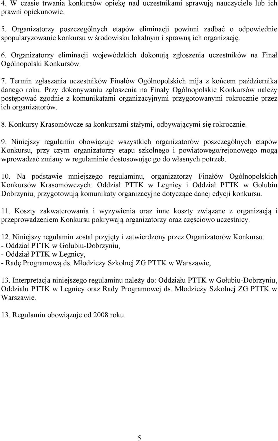 Organizatorzy eliminacji wojewódzkich dokonują zgłoszenia uczestników na Finał Ogólnopolski Konkursów. 7. Termin zgłaszania uczestników Finałów Ogólnopolskich mija z końcem października danego roku.