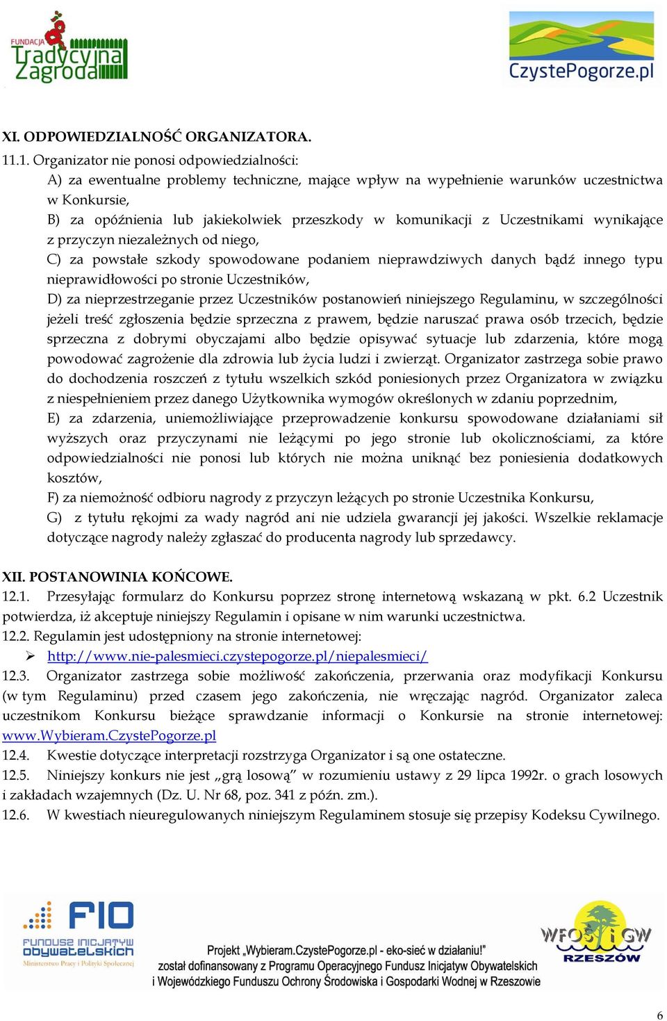 komunikacji z Uczestnikami wynikające z przyczyn niezależnych od niego, C) za powstałe szkody spowodowane podaniem nieprawdziwych danych bądź innego typu nieprawidłowości po stronie Uczestników, D)