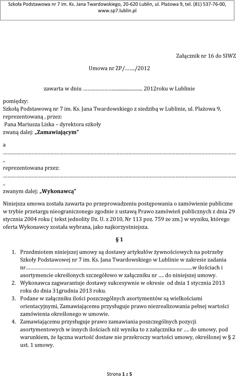 . zwanym dalej: Wykonawcą Niniejsza umowa została zawarta po przeprowadzeniu postępowania o zamówienie publiczne w trybie przetargu nieograniczonego zgodnie z ustawą Prawo zamówień publicznych z dnia