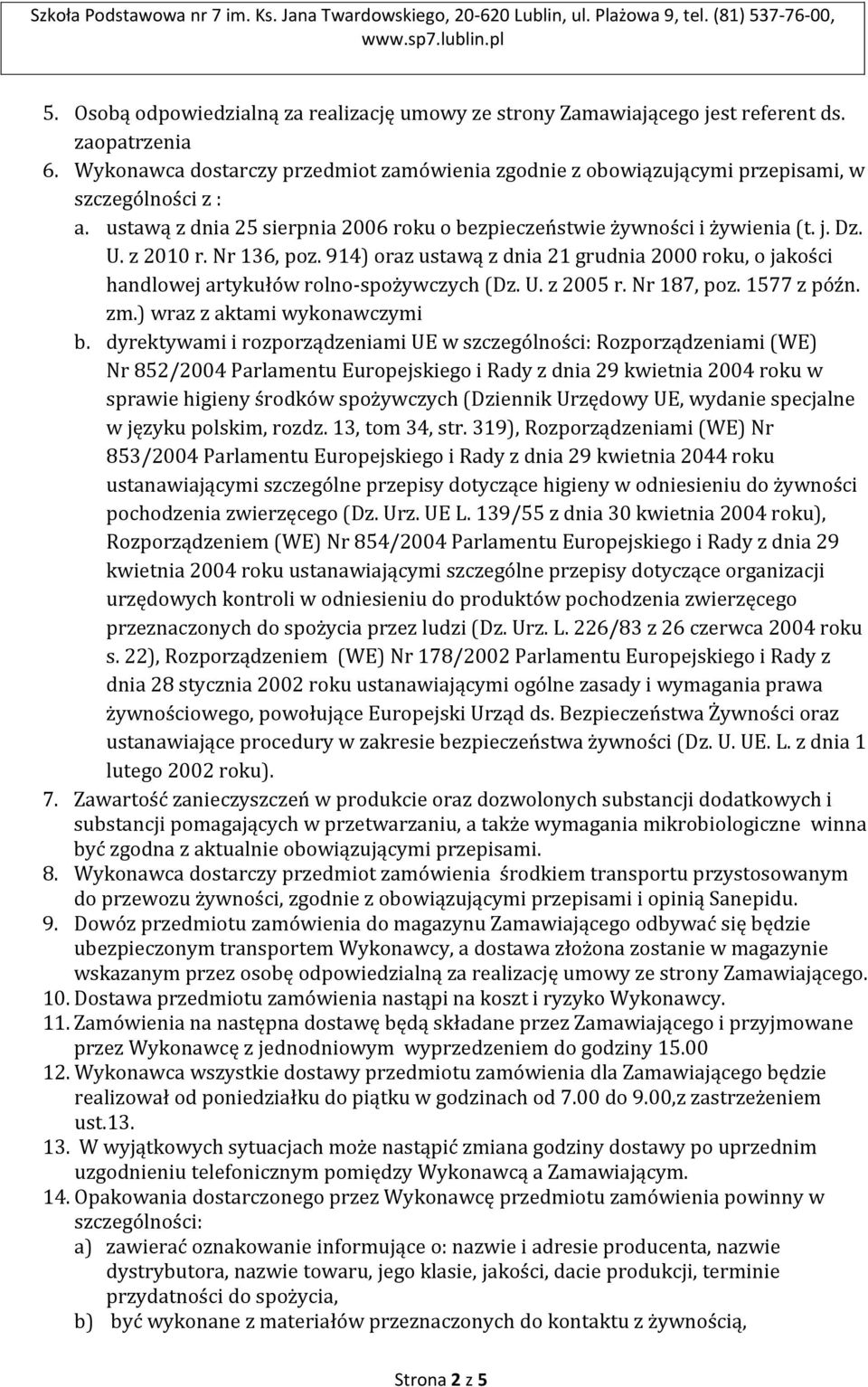 Nr 136, poz. 914) oraz ustawą z dnia 21 grudnia 2000 roku, o jakości handlowej artykułów rolno-spożywczych (Dz. U. z 2005 r. Nr 187, poz. 1577 z późn. zm.) wraz z aktami wykonawczymi b.