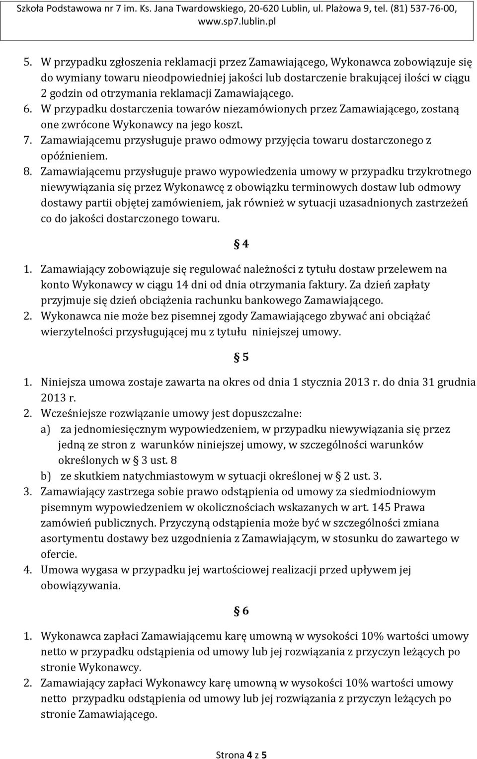 Zamawiającemu przysługuje prawo odmowy przyjęcia towaru dostarczonego z opóźnieniem. 8.