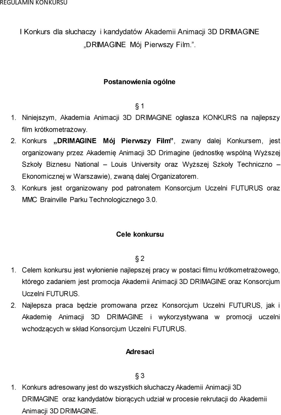 Konkurs DRIMAGINE Mój Pierwszy Film, zwany dalej Konkursem, jest organizowany przez Akademię Animacji 3D Drimagine (jednostkę wspólną Wyższej Szkoły Biznesu National Louis University oraz Wyższej