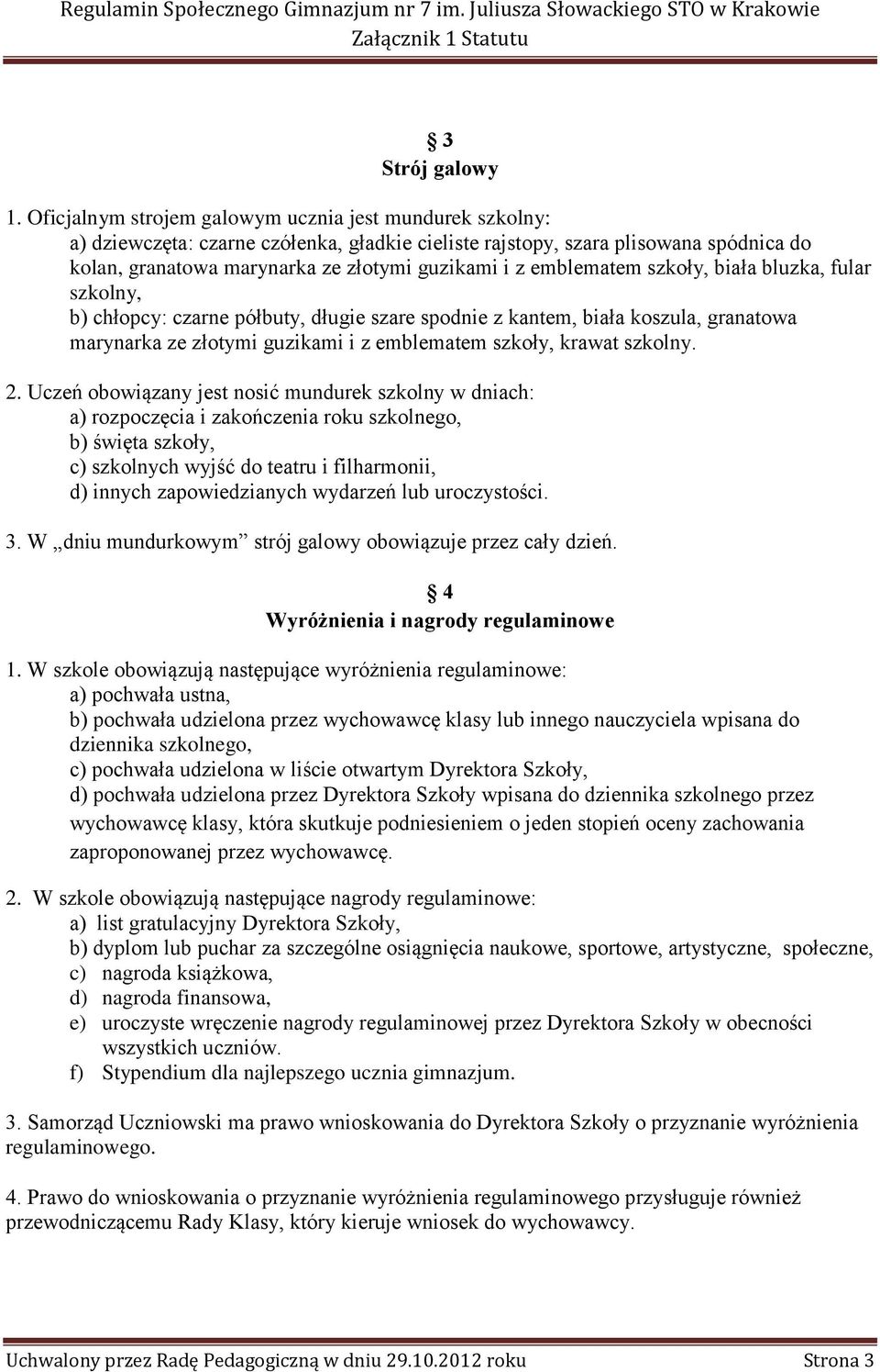 emblematem szkoły, biała bluzka, fular szkolny, b) chłopcy: czarne półbuty, długie szare spodnie z kantem, biała koszula, granatowa marynarka ze złotymi guzikami i z emblematem szkoły, krawat szkolny.